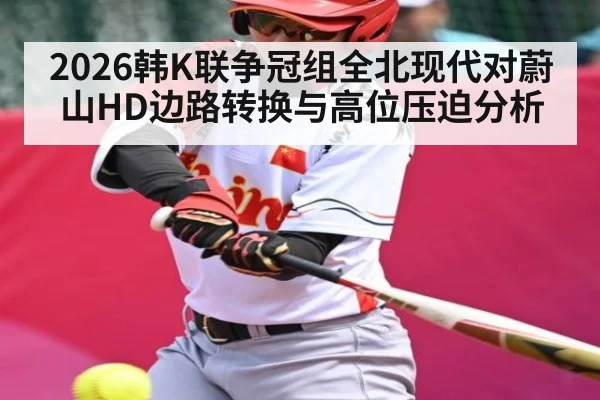 2026韩K联争冠组全北现代对蔚山HD边路转换与高位压迫分析 - ayx.com